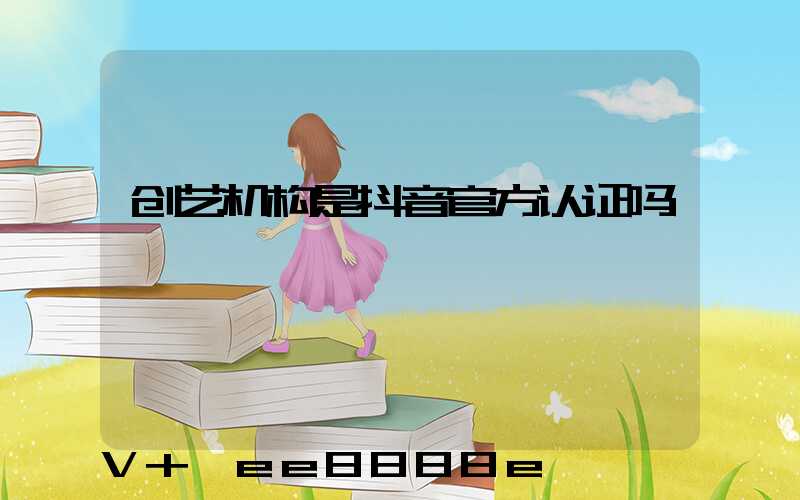 创艺机构是抖音官方认证吗