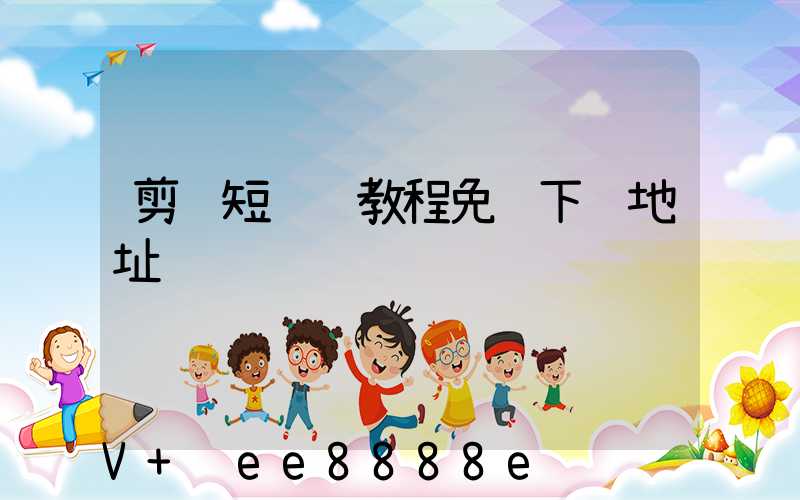 剪辑短视频教程免费下载地址