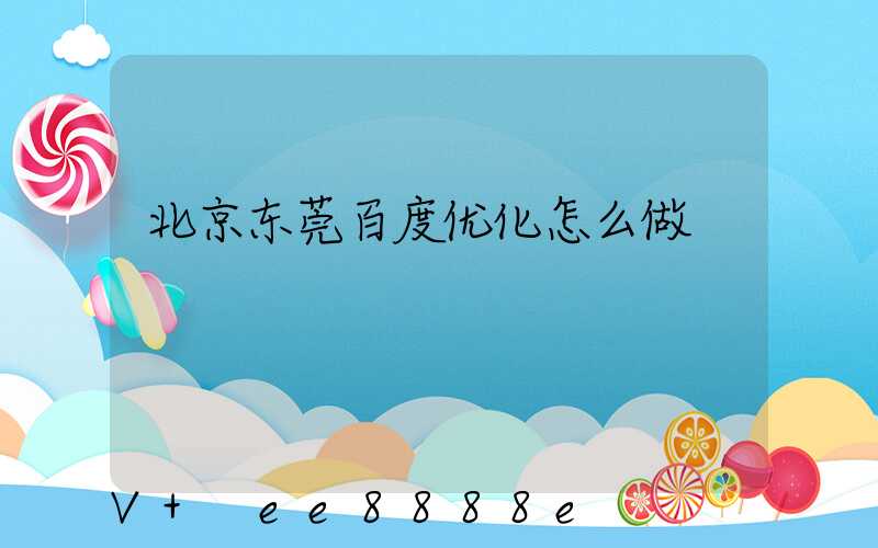 北京东莞百度优化怎么做