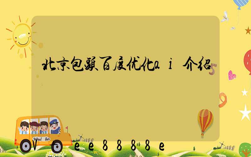 北京包头百度优化ai介绍