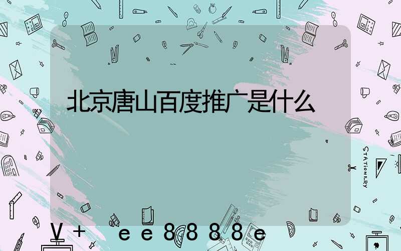 北京唐山百度推广是什么