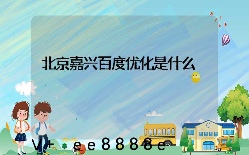 北京嘉兴百度优化是什么
