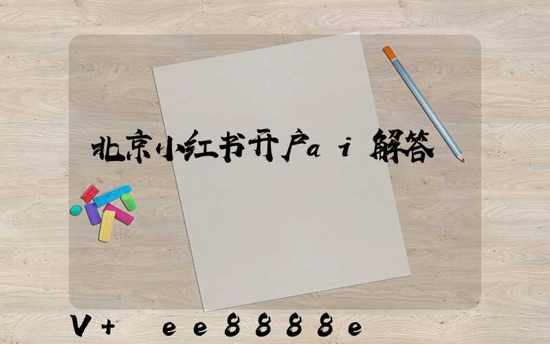 北京小红书开户ai解答