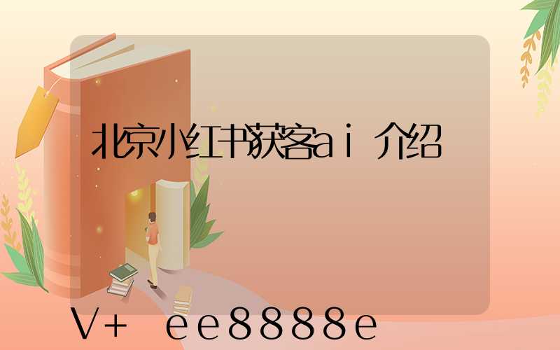 北京小红书获客ai介绍