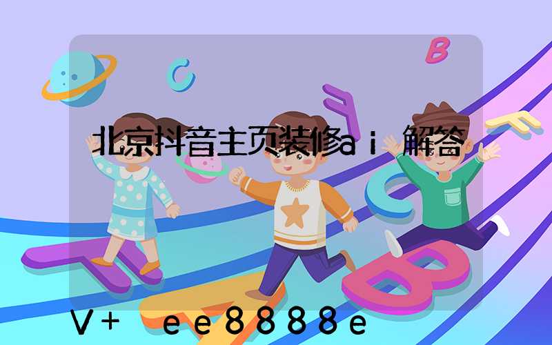 北京抖音主页装修ai解答