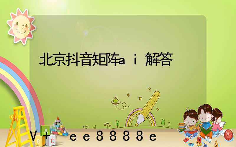 北京抖音矩阵ai解答