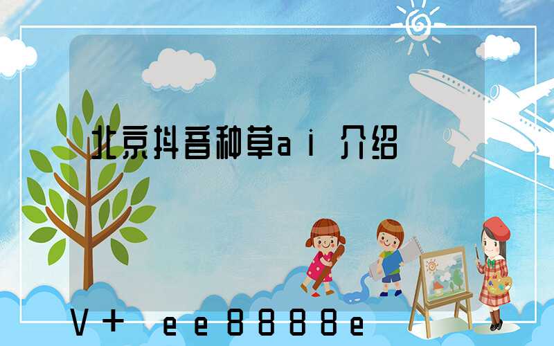北京抖音种草ai介绍