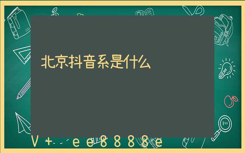 北京抖音系是什么