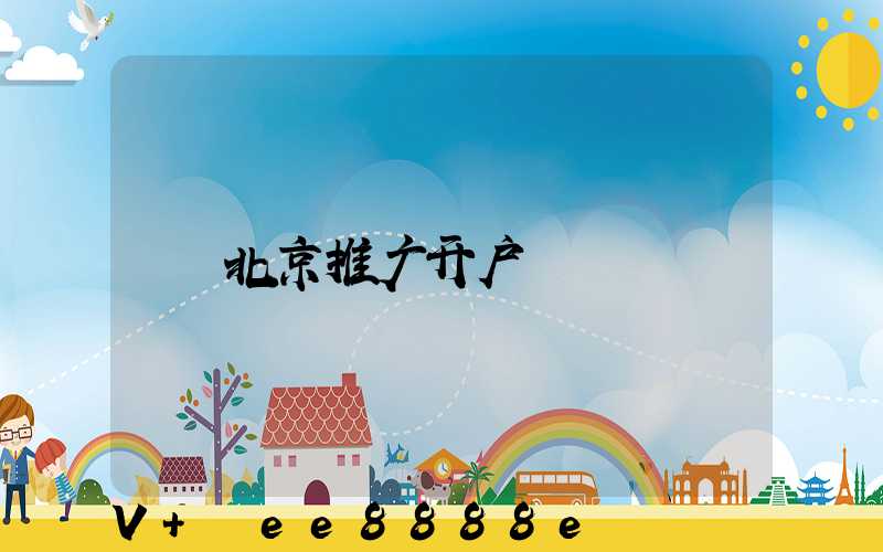 北京推广开户
