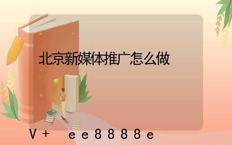 北京新媒体推广怎么做