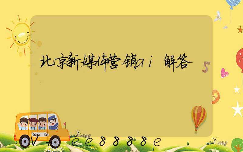 北京新媒体营销ai解答