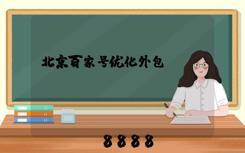 北京百家号优化外包