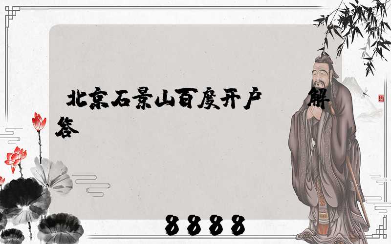北京石景山百度开户ai解答