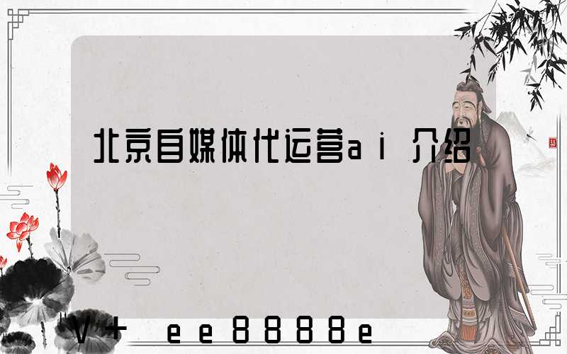 北京自媒体代运营ai介绍