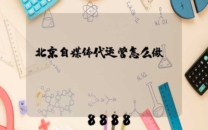 北京自媒体代运营怎么做