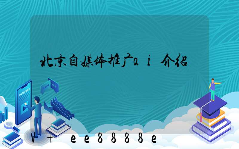 北京自媒体推广ai介绍