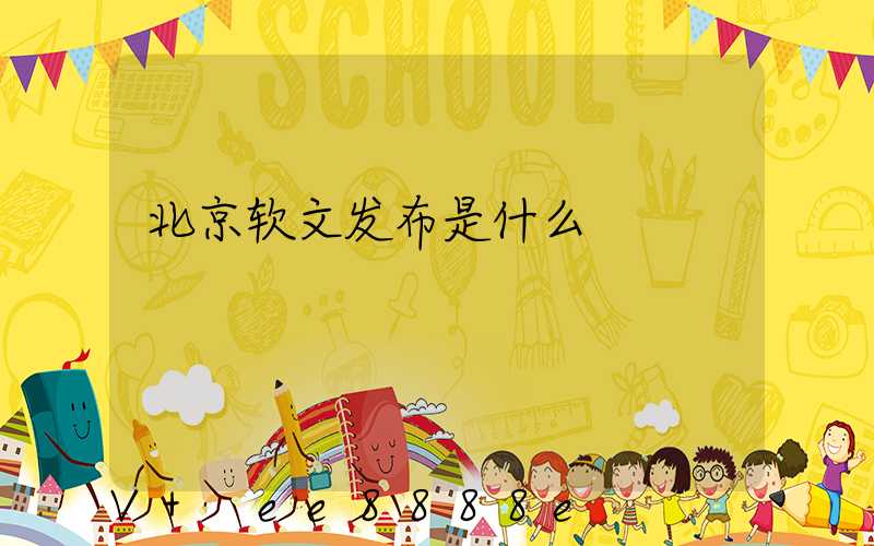 北京软文发布是什么