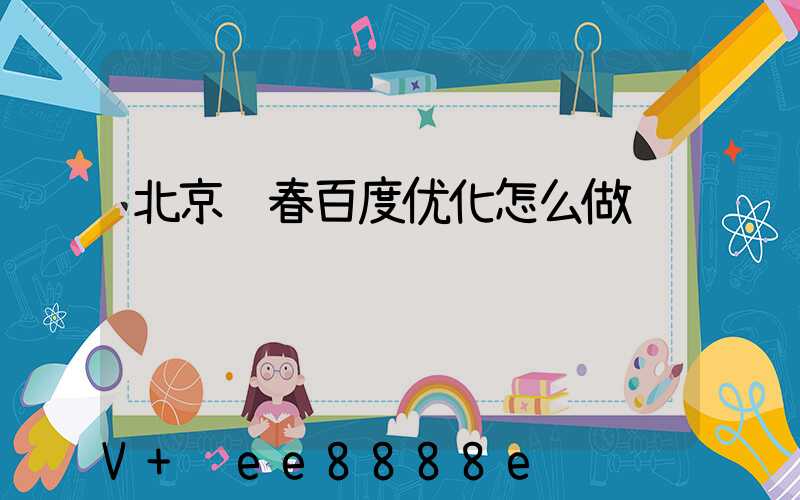 北京长春百度优化怎么做
