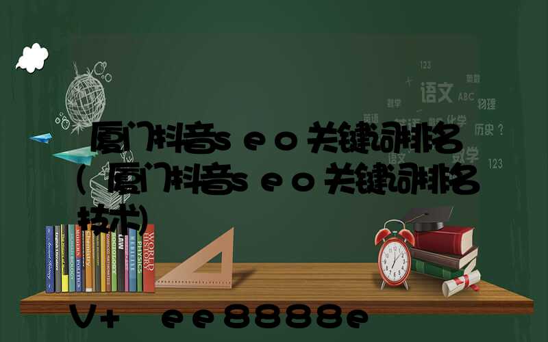 厦门抖音seo关键词排名(厦门抖音seo关键词排名技术)