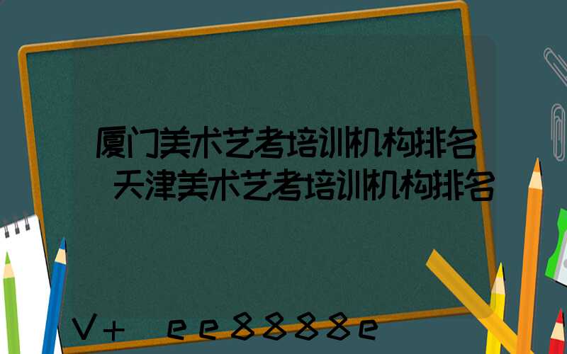 厦门美术艺考培训机构排名(天津美术艺考培训机构排名)
