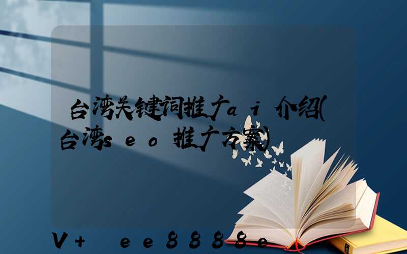 台湾关键词推广ai介绍(台湾seo推广方案)