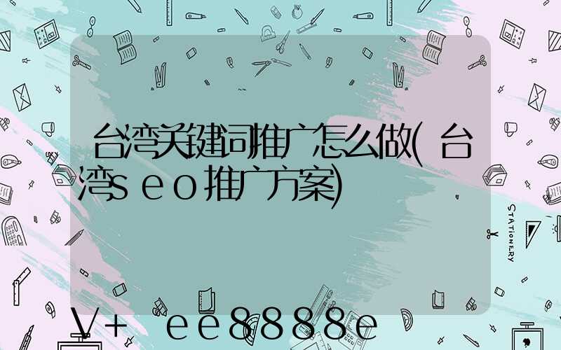 台湾关键词推广怎么做(台湾seo推广方案)