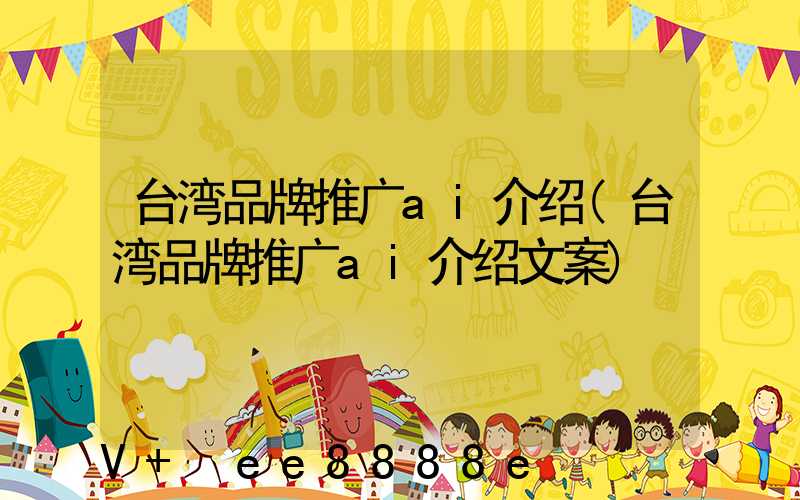 台湾品牌推广ai介绍(台湾品牌推广ai介绍文案)