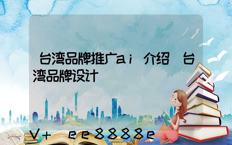 台湾品牌推广ai介绍(台湾品牌设计)