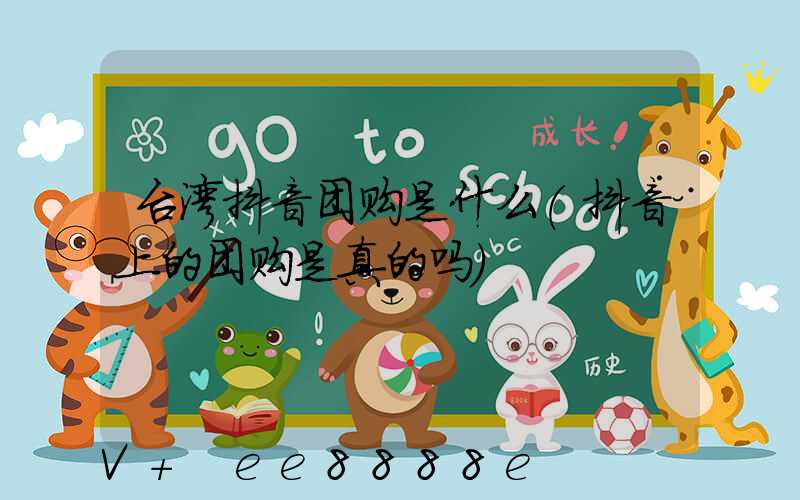 台湾抖音团购是什么(抖音上的团购是真的吗)