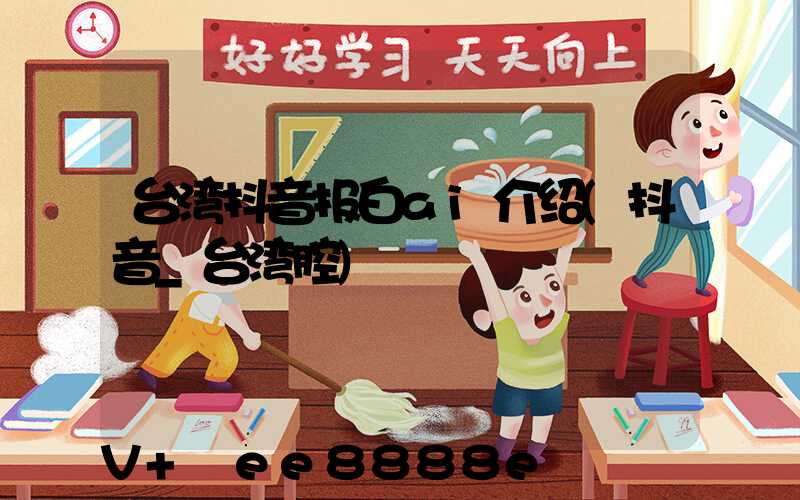 台湾抖音报白ai介绍(抖音_台湾腔)