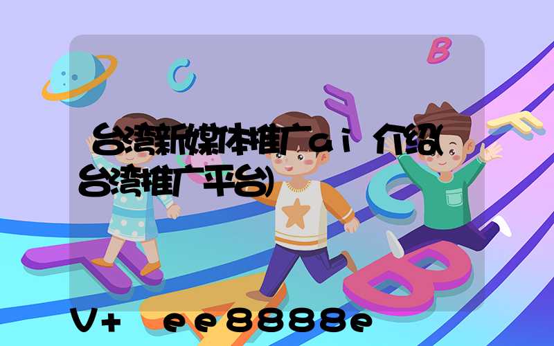 台湾新媒体推广ai介绍(台湾推广平台)