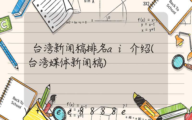 台湾新闻稿排名ai介绍(台湾媒体新闻稿)