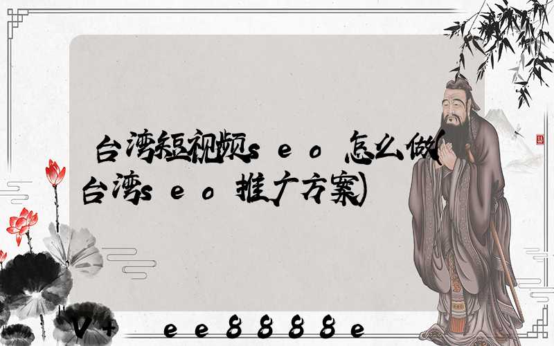 台湾短视频seo怎么做(台湾seo推广方案)