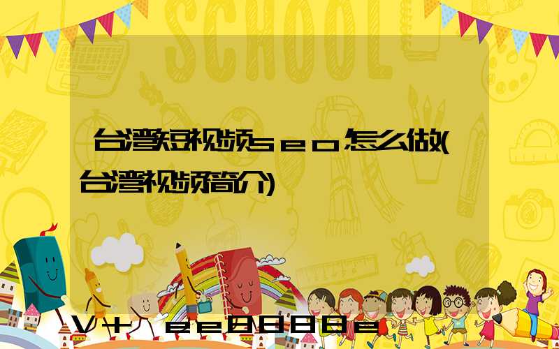 台湾短视频seo怎么做(台湾视频简介)