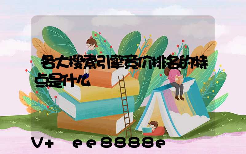 各大搜索引擎竞价排名的特点是什么
