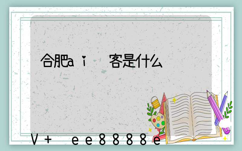 合肥ai获客是什么