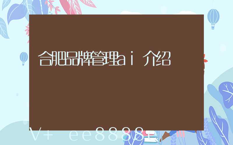 合肥品牌管理ai介绍