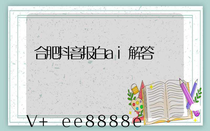 合肥抖音报白ai解答