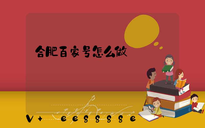 合肥百家号怎么做