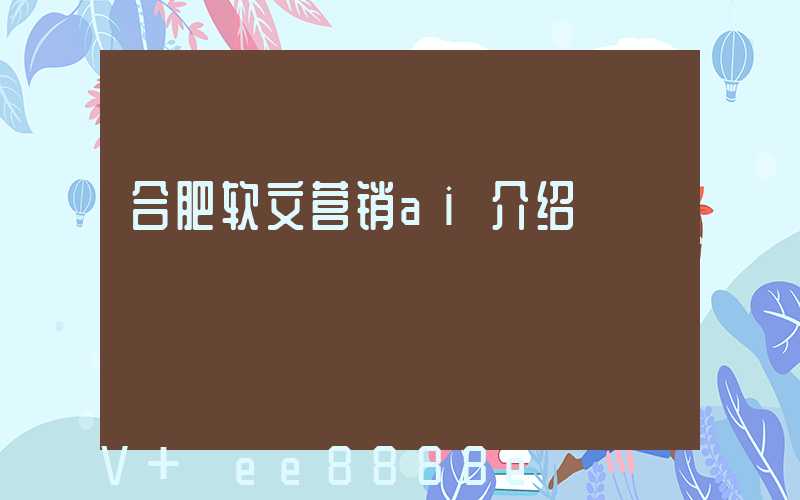 合肥软文营销ai介绍