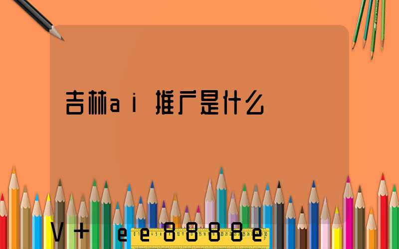 吉林ai推广是什么