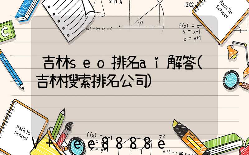 吉林seo排名ai解答(吉林搜索排名公司)