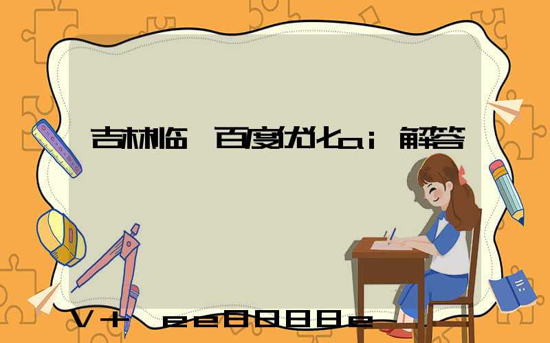 吉林临沂百度优化ai解答