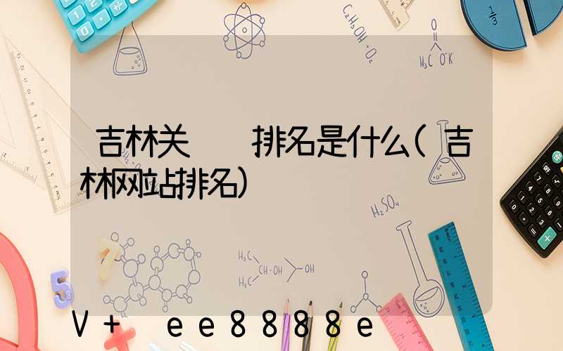 吉林关键词排名是什么(吉林网站排名)