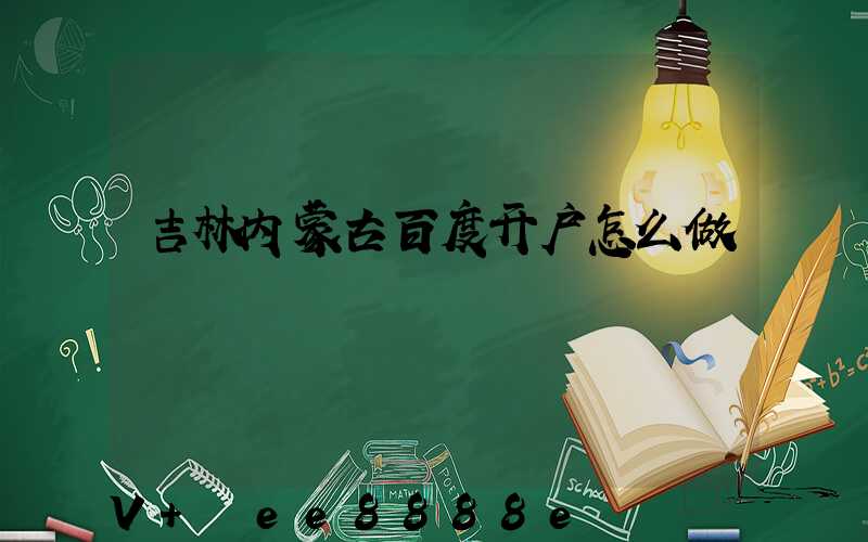 吉林内蒙古百度开户怎么做