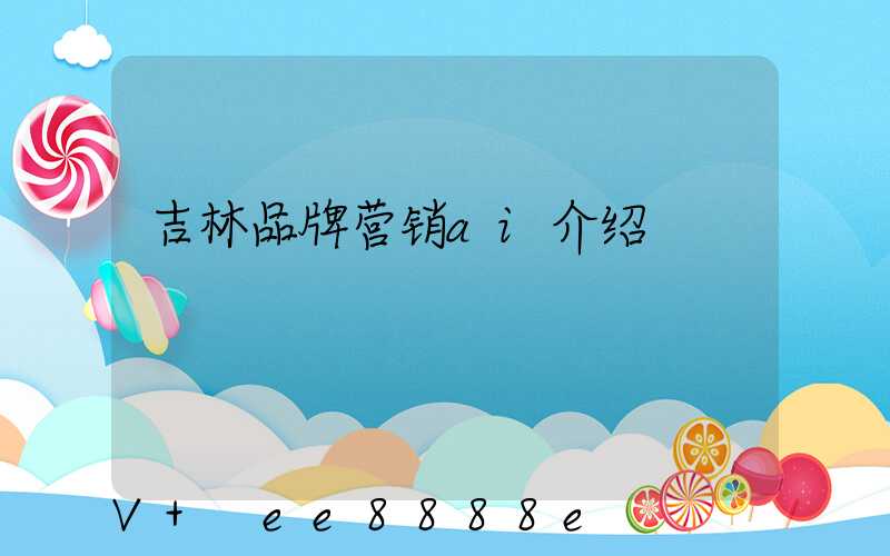 吉林品牌营销ai介绍