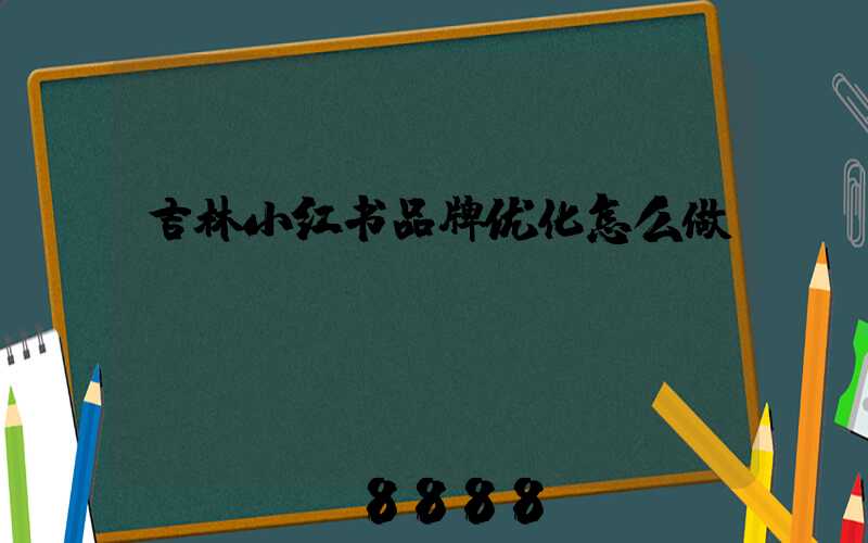 吉林小红书品牌优化怎么做