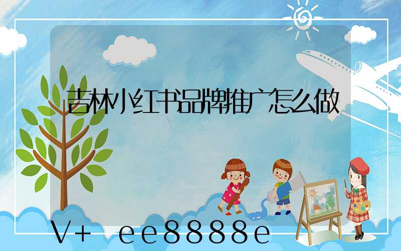 吉林小红书品牌推广怎么做
