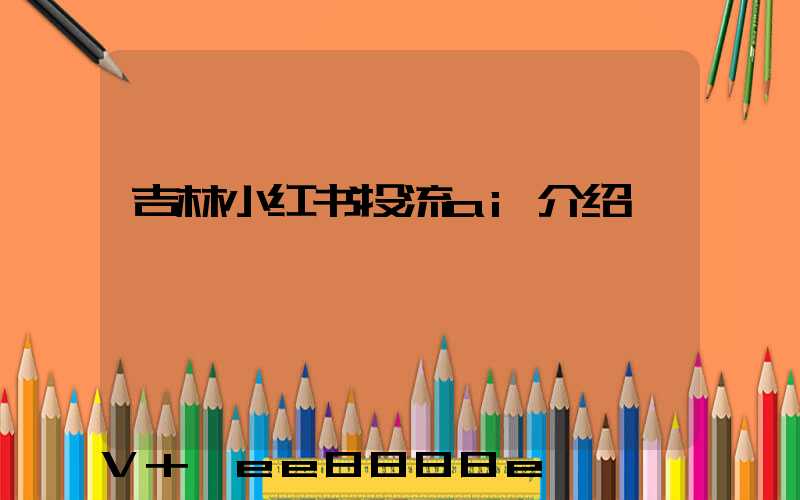 吉林小红书投流ai介绍