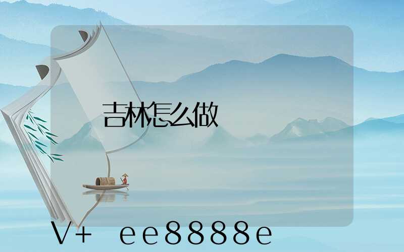 吉林怎么做